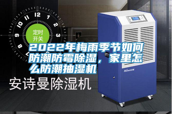 2022年梅雨季節如何防潮防黴除濕，家裏怎麽防潮抽濕機