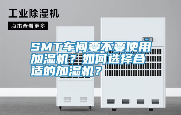 SMT車間要不要使用加濕機？如何選擇合適的加濕機？