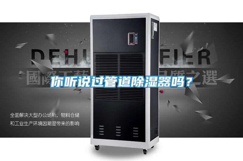你聽說過管道除濕器嗎？