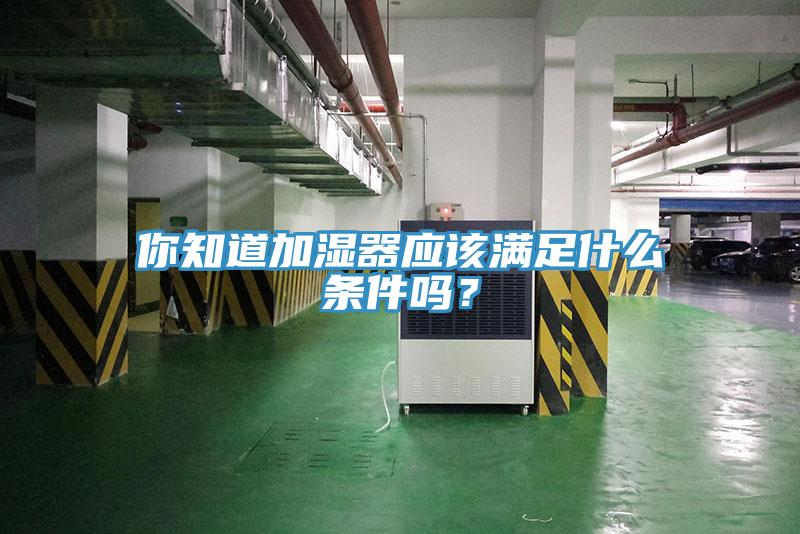 你知道加濕器應該滿足什麽條件嗎？