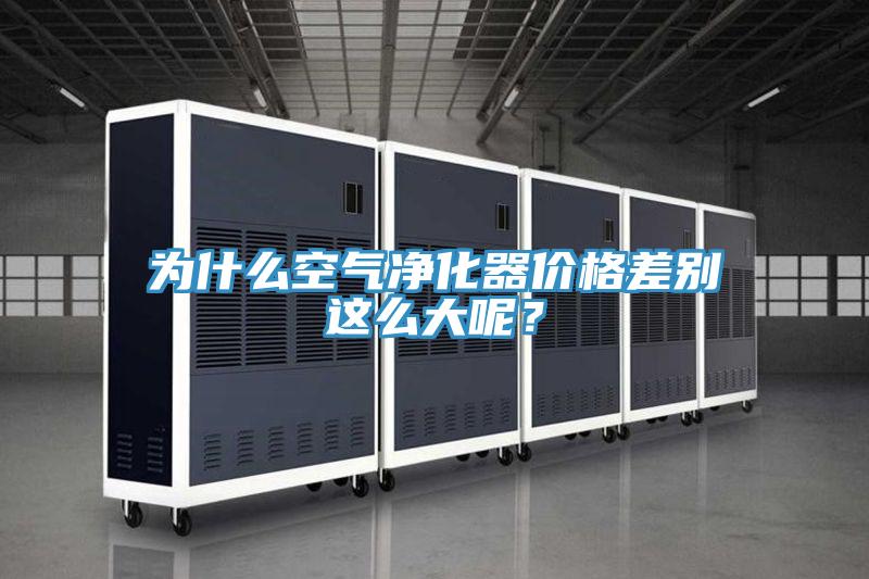 為什麽空氣淨化器價格差別這麽大呢？