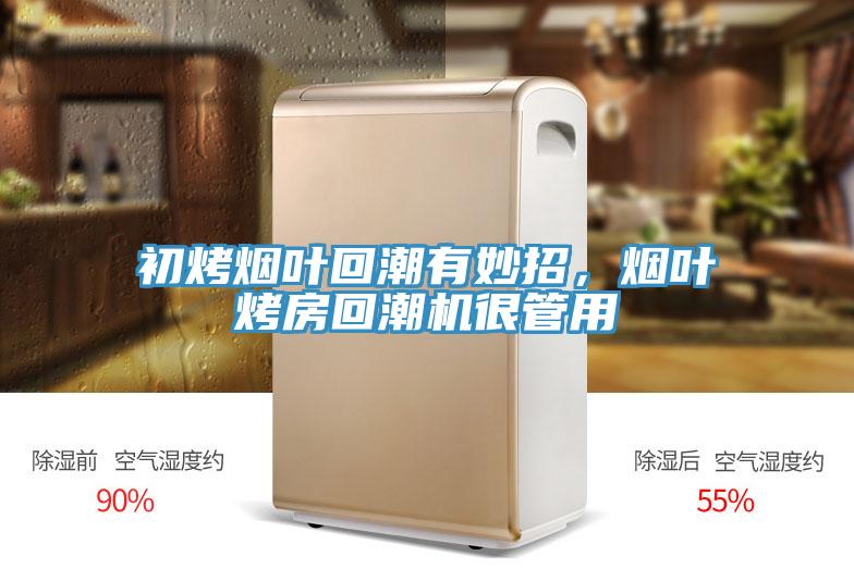 初烤煙葉回潮有妙招，煙葉烤房回潮機很管用