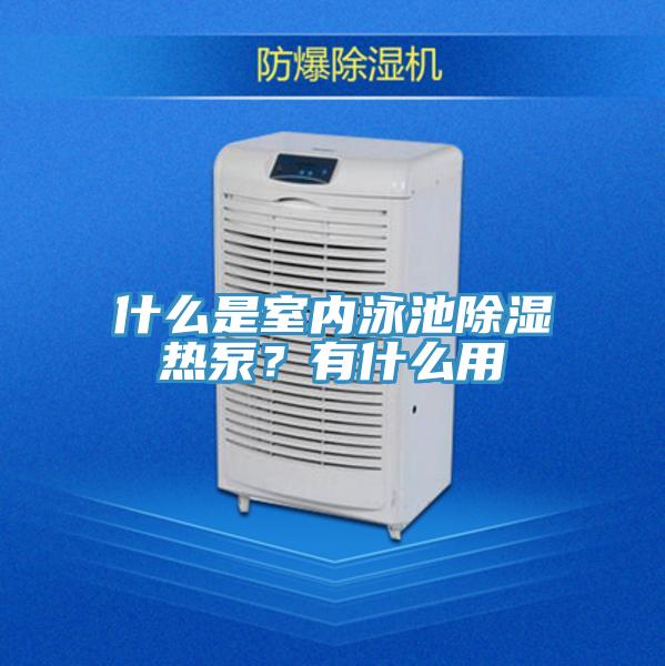 什麽是室內泳池除濕熱泵？有什麽用