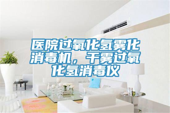 醫院過氧化氫霧化消毒機，幹霧過氧化氫消毒儀