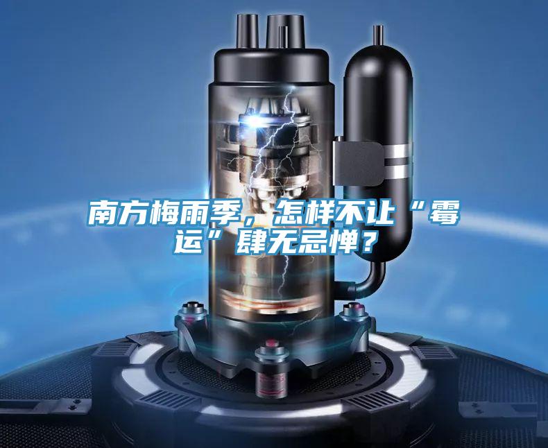 南方梅雨季，怎樣不讓“黴運”肆無忌憚？