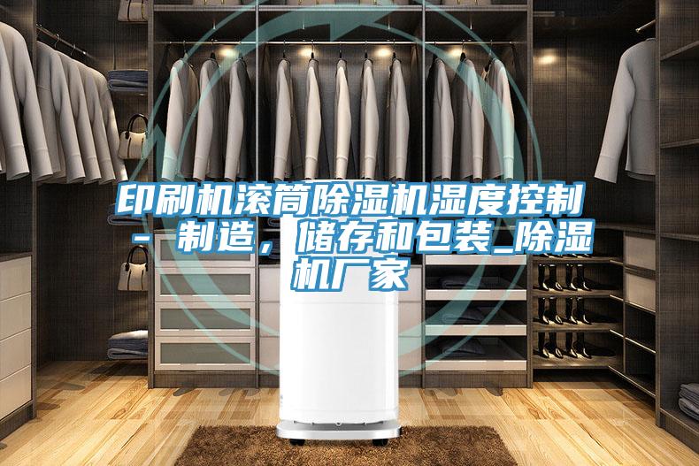 印刷機滾筒好色先生在线播放濕度控製 - 製造，儲存和包裝_好色先生在线播放廠家