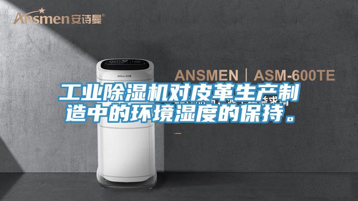 工業好色先生在线播放對皮革生產製造中的環境濕度的保持。