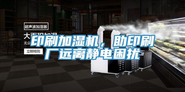 印刷加濕機，助印刷廠遠離靜電困擾