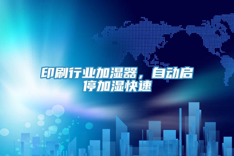印刷行業加濕器，自動啟停加濕快速