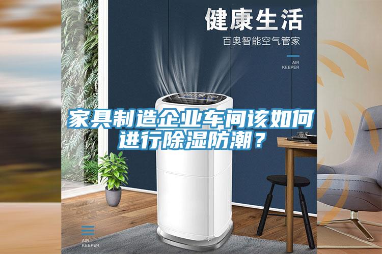 家具製造企業車間該如何進行除濕防潮？