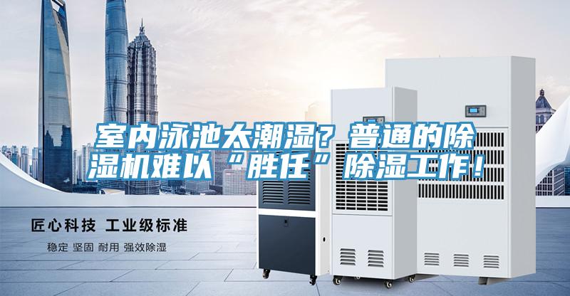 室內泳池太潮濕？普通的好色先生在线播放難以“勝任”除濕工作！