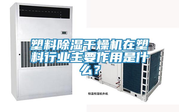 塑料除濕幹燥機在塑料行業主要作用是什麽？