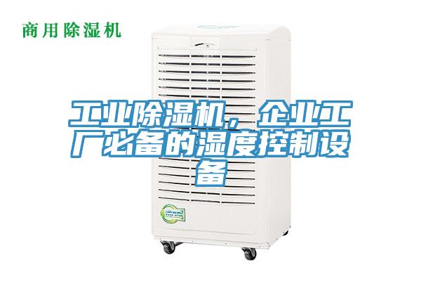 工業好色先生在线播放，企業工廠必備的濕度控製設備