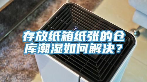 存放紙箱紙張的倉庫潮濕如何解決？