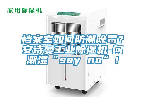 檔案室如何防潮除黴？好色先生TVAPP工業好色先生在线播放-向潮濕“say no”！