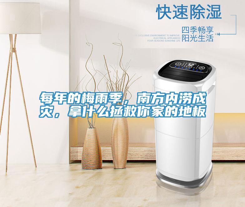 每年的梅雨季，南方內澇成災，拿什麽拯救你家的地板