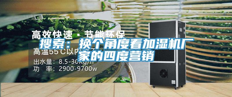 搜索：換個角度看加濕機廠家的四度營銷