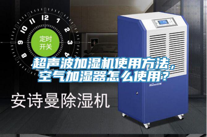 超聲波加濕機使用方法，空氣加濕器怎麽使用？