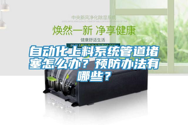 自動化上料係統管道堵塞怎麽辦？預防辦法有哪些？