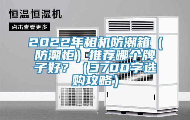 2022年相機防潮箱(防潮櫃)推薦哪個牌子好?(3700字選購攻略)
