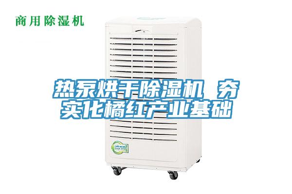 熱泵烘幹好色先生在线播放 夯實化橘紅產業基礎