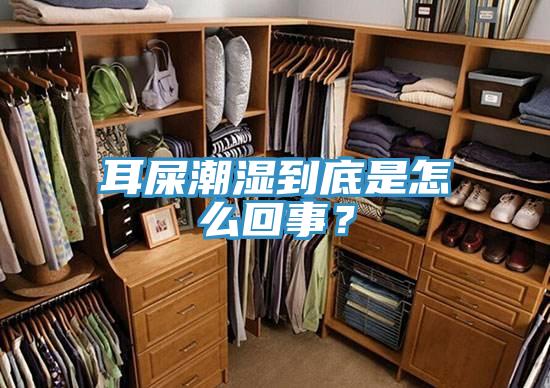 耳屎潮濕到底是怎麽回事？