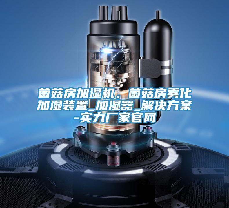 菌菇房加濕機，菌菇房霧化加濕裝置_加濕器_解決方案-實力廠家官網