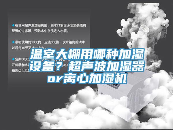 溫室大棚用哪種加濕設備？超聲波加濕器or離心加濕機