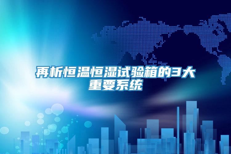 再析恒溫恒濕試驗箱的3大重要係統