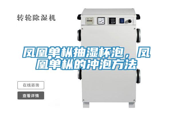 鳳凰單樅抽濕杯泡,鳳凰單樅的衝泡方法