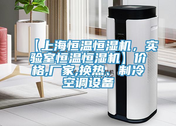 【上海恒溫恒濕機，實驗室恒溫恒濕機】價格,廠家,換熱、製冷空調設備
