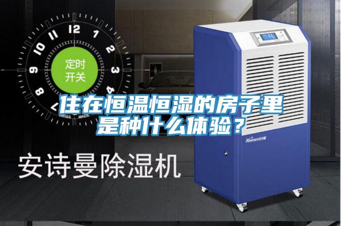 住在恒溫恒濕的房子裏是種什麽體驗?