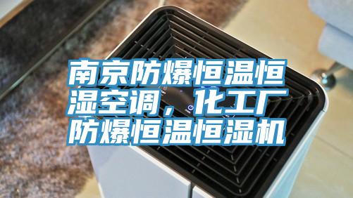 南京防爆恒溫恒濕空調，化工廠防爆恒溫恒濕機