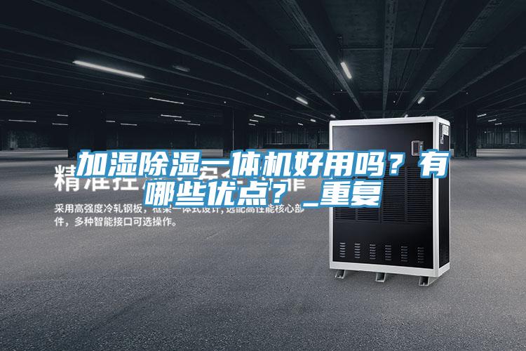 加濕除濕一體機好用嗎？有哪些優點？_重複
