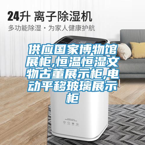 供應國家博物館展櫃,恒溫恒濕文物古董展示櫃,電動平移玻璃展示櫃