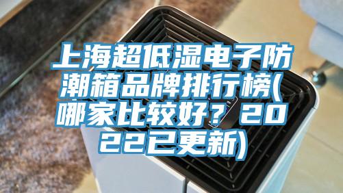 上海超低濕電子防潮箱品牌排行榜(哪家比較好？2022已更新)