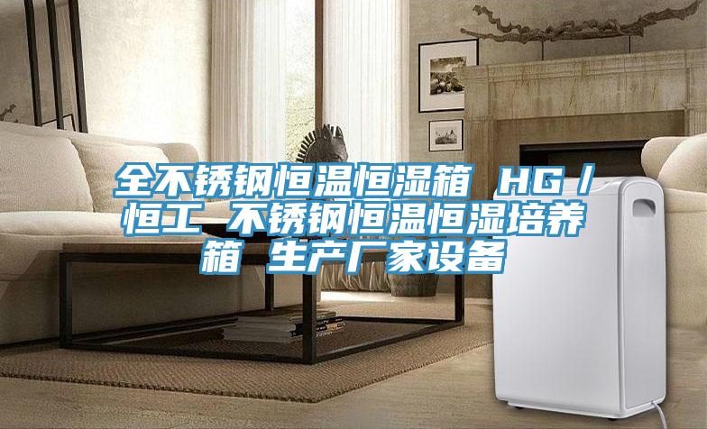 全不鏽鋼恒溫恒濕箱 HG／恒工 不鏽鋼恒溫恒濕培養箱 生產廠家設備