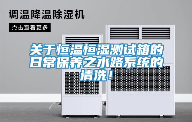 關於恒溫恒濕測試箱的日常保養之水路係統的清洗！