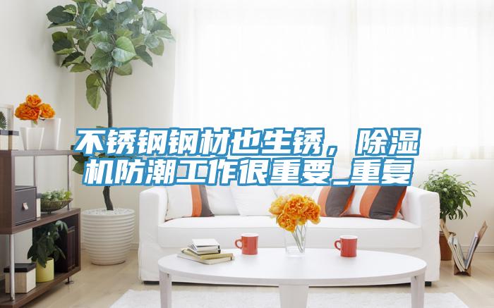 不鏽鋼鋼材也生鏽，好色先生在线播放防潮工作很重要_重複