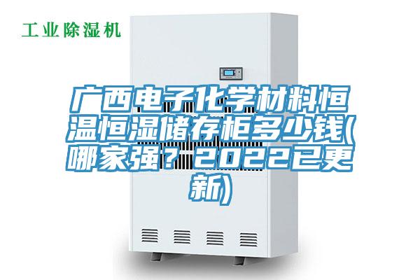 廣西電子化學材料恒溫恒濕儲存櫃多少錢(哪家強？2022已更新)