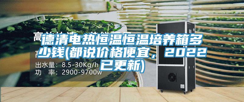 德清電熱恒溫恒溫培養箱多少錢(都說價格便宜，2022已更新)