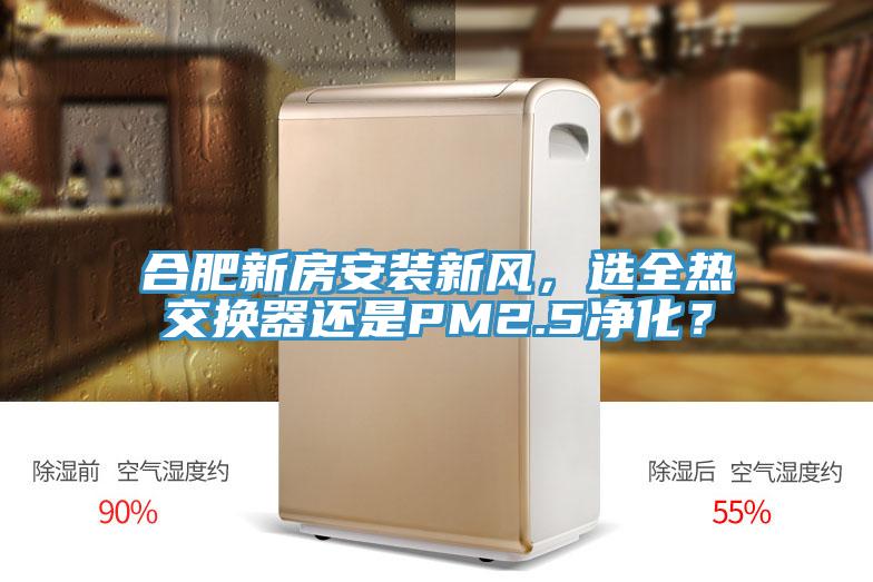 合肥新房安裝新風，選全熱交換器還是PM2.5淨化？