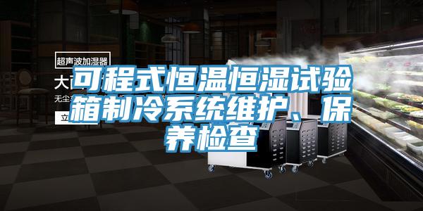 可程式恒溫恒濕試驗箱製冷係統維護、保養檢查