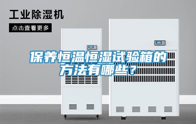 保養恒溫恒濕試驗箱的方法有哪些？