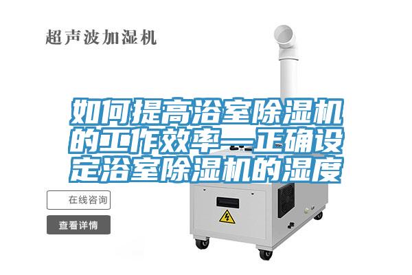 如何提高浴室好色先生在线播放的工作效率—正確設定浴室好色先生在线播放的濕度