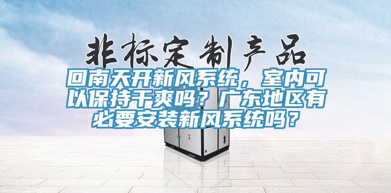 回南天開新風係統，室內可以保持幹爽嗎？廣東地區有必要安裝新風係統嗎？