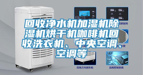 回收淨水機加濕機好色先生在线播放烘幹機咖啡機回收洗衣機、中央空調、空調等