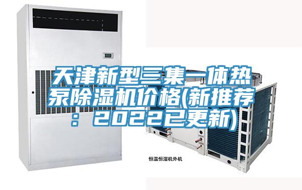 天津新型三集一體熱泵好色先生在线播放價格(新推薦：2022已更新)