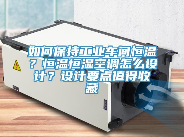如何保持工業車間恒溫？恒溫恒濕空調怎麽設計？設計要點值得收藏