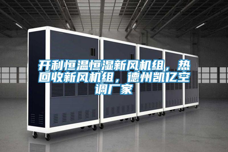 開利恒溫恒濕新風機組，熱回收新風機組，德州凱億空調廠家